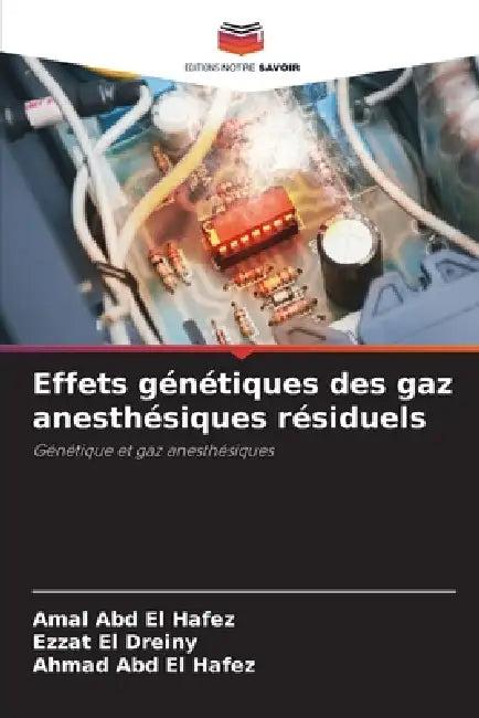 Effets génétiques des gaz anesthésiques résiduels by Amal Abd El Hafez, Ezzat El Dreiny, Ahmad Abd El Hafez