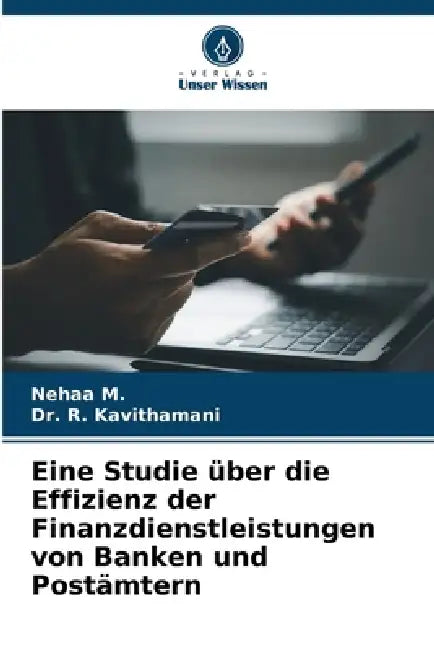 Eine Studie über die Effizienz der Finanzdienstleistungen von Banken und Postämtern by Nehaa M, R. Kavithamani