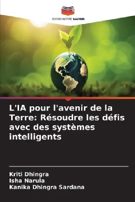 L'IA pour l'avenir de la Terre: Résoudre les défis avec des systèmes intelligents by Kriti Dhingra, Isha Narula, Kanika Dhingra Sardana