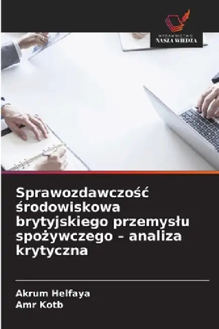 Sprawozdawczośc środowiskowa brytyjskiego przemyslu spożywczego - analiza krytyczna by Akrum Helfaya, Amr Kotb