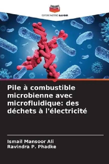 Pile à combustible microbienne avec microfluidique: des déchets à l'électricité by Ismail Mansoor Ali, Ravindra P. Phadke