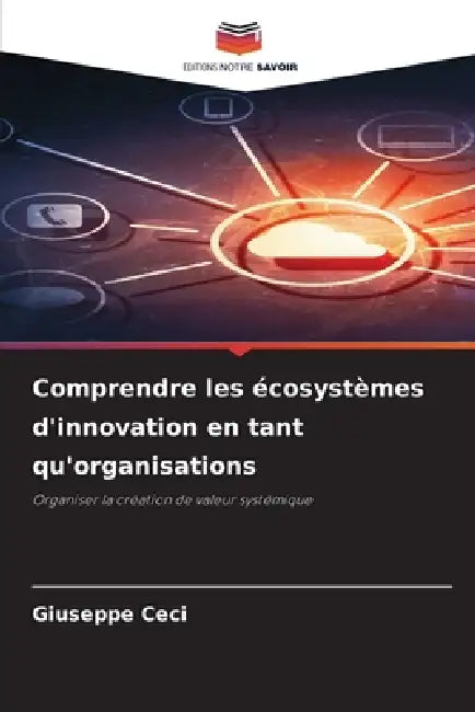Comprendre les écosystèmes d'innovation en tant qu'organisations by Giuseppe Ceci