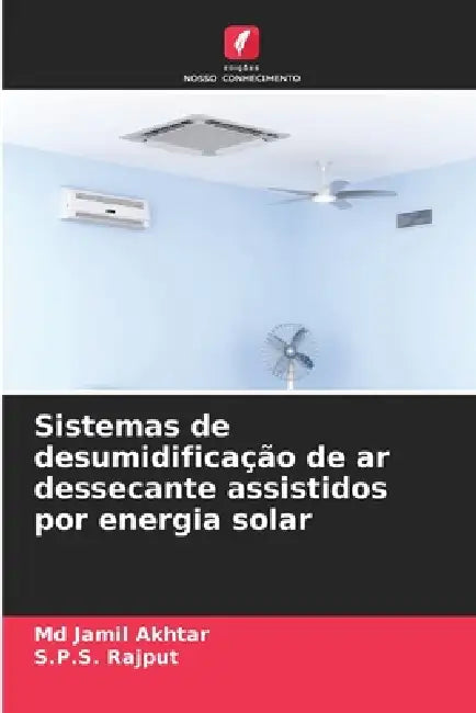 Sistemas de desumidificação de ar dessecante assistidos por energia solar by Jamil Akhtar, S. P. S. Rajput