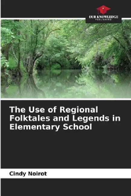 The Use of Regional Folktales and Legends in Elementary School by Cindy Noirot