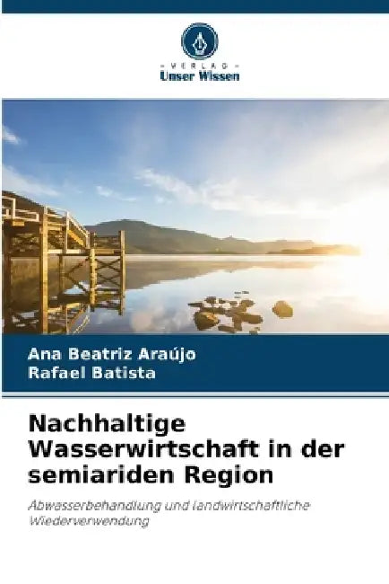Nachhaltige Wasserwirtschaft in der semiariden Region by Ana Beatriz Araújo, Rafael Batista