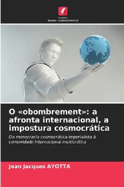 O obombrement: a afronta internacional, a impostura cosmocrática by Jean Jacques Ayotta