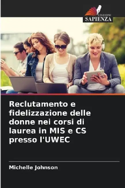 Reclutamento e fidelizzazione delle donne nei corsi di laurea in MIS e CS presso l'UWEC by Michelle Johnson
