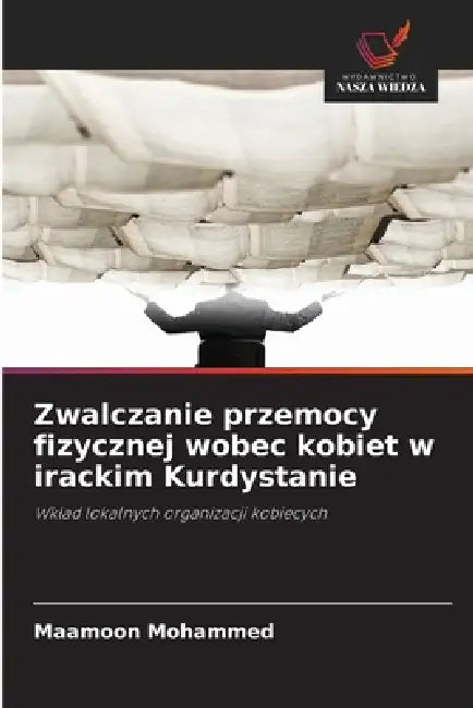 Zwalczanie przemocy fizycznej wobec kobiet w irackim Kurdystanie by Maamoon Mohammed