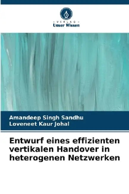 Entwurf eines effizienten vertikalen Handover in heterogenen Netzwerken by Amandeep Singh Sandhu, Loveneet Kaur Johal