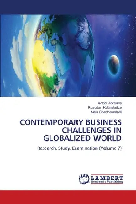 Contemporary Business Challenges in Globalized World by Anzor Abralava, Rusudan Kutateladze, Maia Chechelashvili