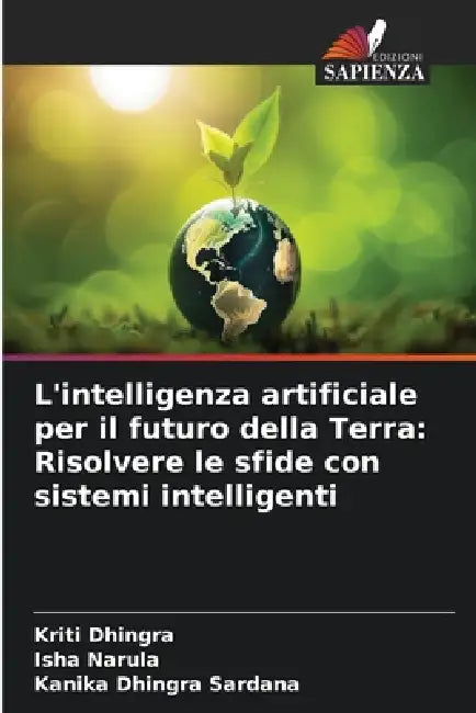 L'intelligenza artificiale per il futuro della Terra: Risolvere le sfide con sistemi intelligenti by Kriti Dhingra, Isha Narula, Kanika Dhingra Sardana