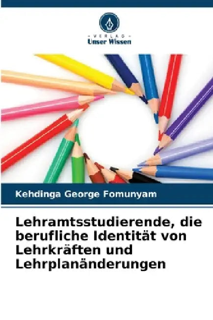 Lehramtsstudierende, die berufliche Identität von Lehrkräften und Lehrplanänderungen by Kehdinga George Fomunyam