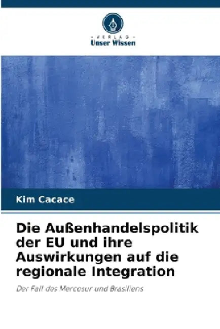 Die Außenhandelspolitik der EU und ihre Auswirkungen auf die regionale Integration by Kim Cacace