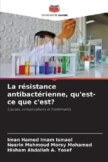 La résistance antibactérienne, qu'est-ce que c'est? by Iman Hamed Imam Ismael, Nesrin Mahmoud Morsy Mohamed, Hisham Abdallah A. Yosef