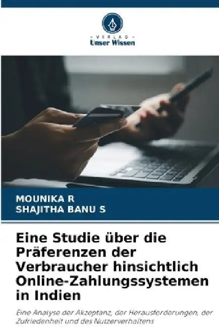 Eine Studie über die Präferenzen der Verbraucher hinsichtlich Online-Zahlungssystemen in Indien by Mounika R, Shajitha Banu S