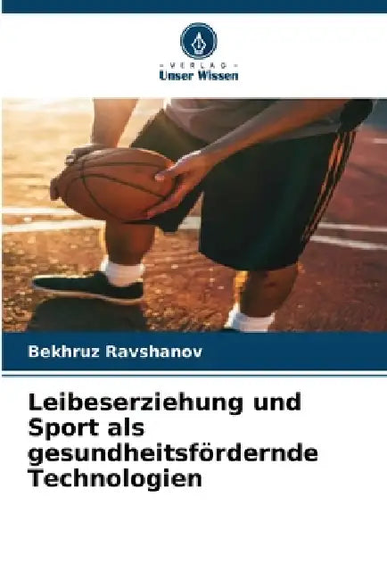 Leibeserziehung und Sport als gesundheitsfördernde Technologien by Bekhruz Ravshanov