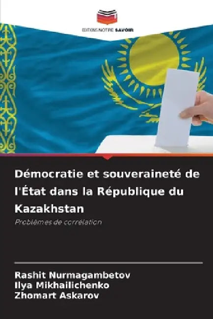 Démocratie et souveraineté de l'État dans la République du Kazakhstan by Rashit Nurmagambetov, Ilya Mikhailichenko, Zhomart Askarov