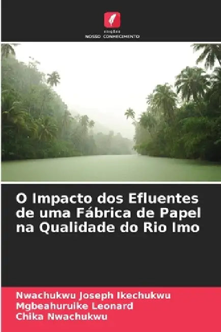 O Impacto dos Efluentes de uma Fábrica de Papel na Qualidade do Rio Imo by Nwachukwu Joseph Ikechukwu, Mgbeahuruike Leonard, Chika Nwachukwu