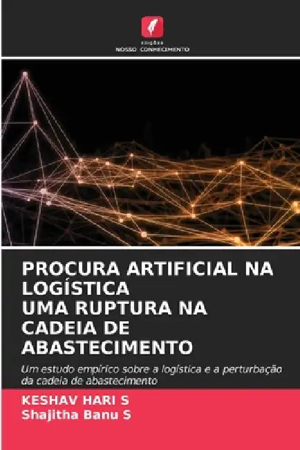 Procura Artificial Na Logística Uma Ruptura Na Cadeia de Abastecimento by Keshav Hari S., Shajitha Banu S.