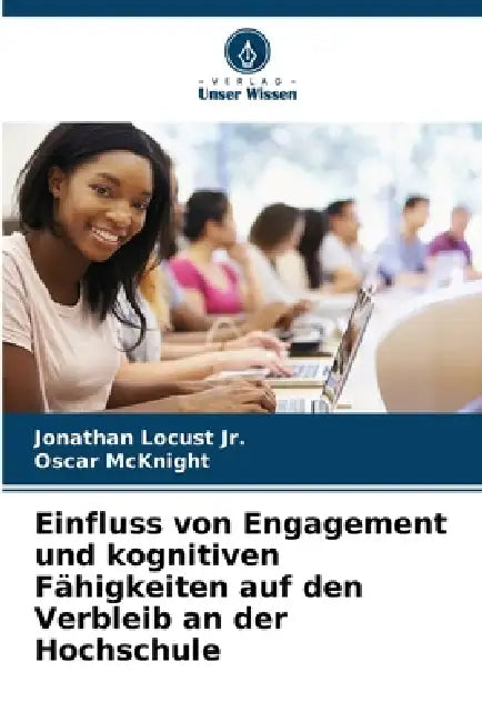 Einfluss von Engagement und kognitiven Fähigkeiten auf den Verbleib an der Hochschule by Jr. Locust Jonathan, Oscar McKnight