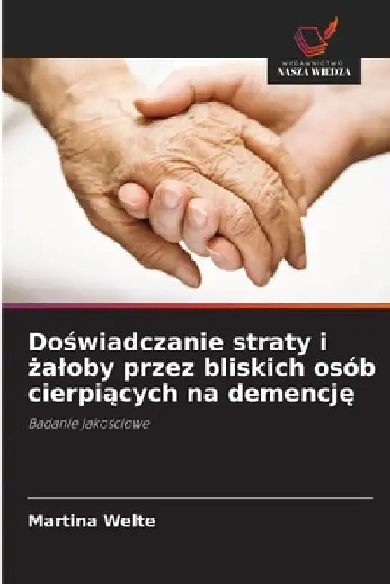 Doświadczanie straty i żaloby przez bliskich osób cierpiących na demencję by Martina Welte