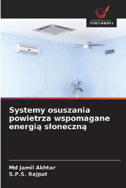 Systemy osuszania powietrza wspomagane energią sloneczną by Jamil Akhtar, S. P. S. Rajput