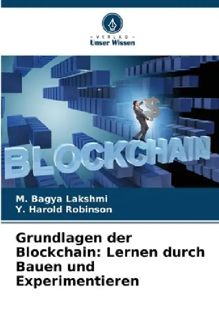 Grundlagen der Blockchain: Lernen durch Bauen und Experimentieren by M. Bagya Lakshmi, Y. Harold Robinson