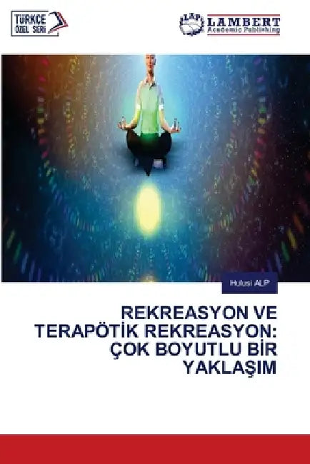 Rekreasyon Ve Terapötİk Rekreasyon: Çok Boyutlu Bİr YaklaŞim by Hulusi Alp