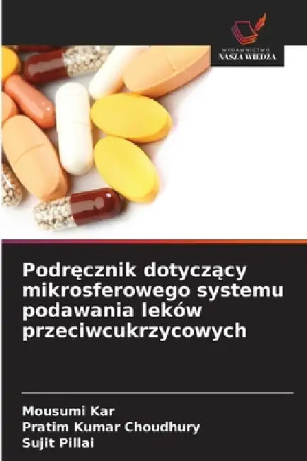 Podręcznik dotyczący mikrosferowego systemu podawania leków przeciwcukrzycowych by Mousumi Kar, Pratim Kumar Choudhury, Sujit Pillai