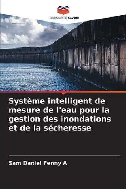 Système intelligent de mesure de l'eau pour la gestion des inondations et de la sécheresse by Sam Daniel Fenny A