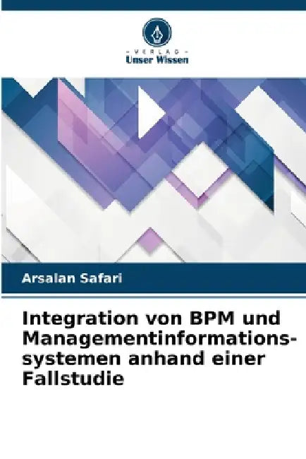 Integration von BPM und Managementinformations-systemen anhand einer Fallstudie by Arsalan Safari