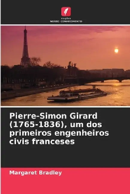 Pierre-Simon Girard (1765-1836), um dos primeiros engenheiros civis franceses by Margaret Bradley
