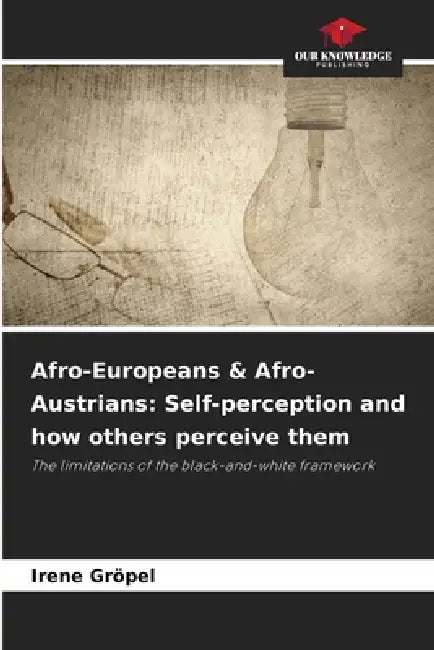 Afro-Europeans & Afro-Austrians: Self-perception and how others perceive them by Irene Gröpel