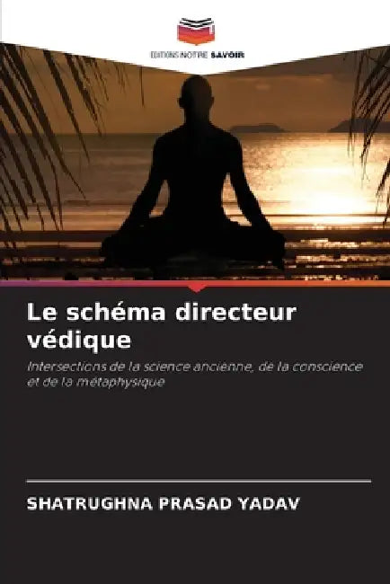 Le schéma directeur védique by Shatrughna Prasad Yadav