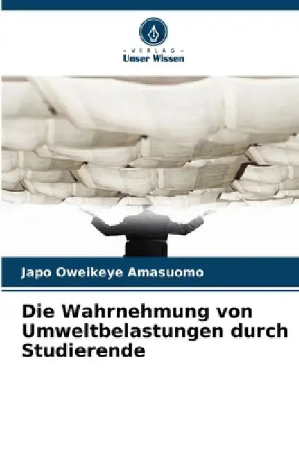 Die Wahrnehmung von Umweltbelastungen durch Studierende by Japo Oweikeye Amasuomo