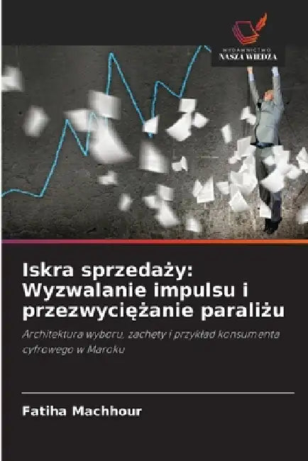 Iskra sprzedaży: Wyzwalanie impulsu i przezwyciężanie paraliżu by Fatiha Machhour