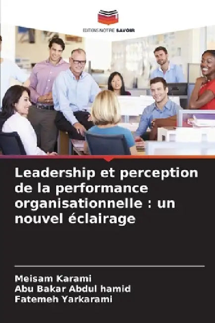 Leadership et perception de la performance organisationnelle: un nouvel éclairage by Meisam Karami, Abu Bakar Abdul Hamid, Fatemeh Yarkarami