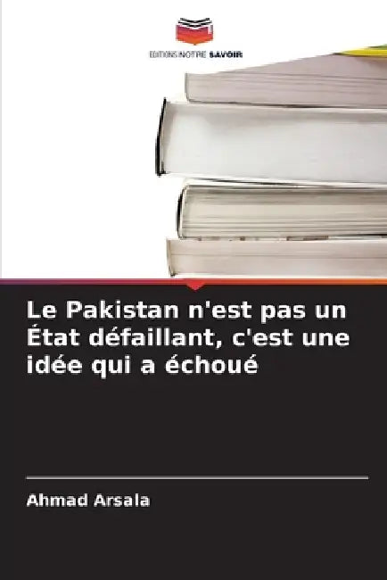 Le Pakistan n'est pas un État défaillant, c'est une idée qui a échoué by Ahmad Arsala