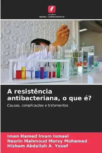 A resistência antibacteriana, o que é? by Iman Hamed Imam Ismael, Nesrin Mahmoud Morsy Mohamed, Hisham Abdallah A. Yosef