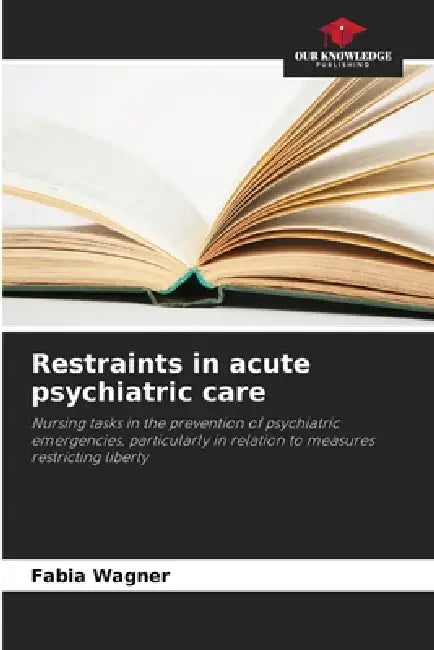 Restraints in acute psychiatric care by Fabia Wagner