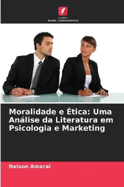 Moralidade e Ética: Uma Análise da Literatura em Psicologia e Marketing by Nelson Amaral