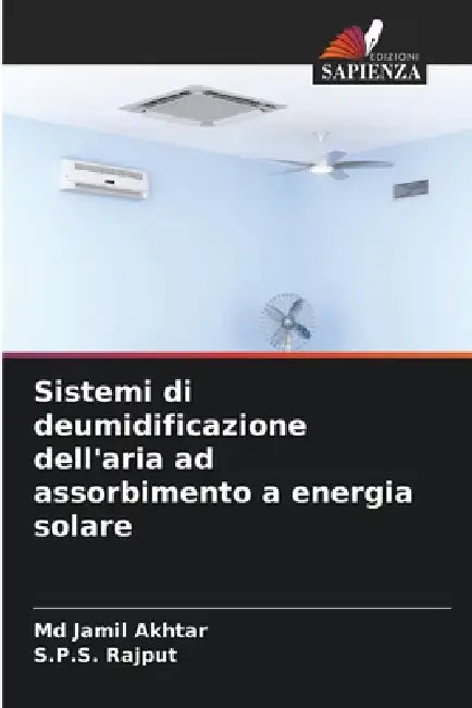 Sistemi di deumidificazione dell'aria ad assorbimento a energia solare by Jamil Akhtar, S. P. S. Rajput