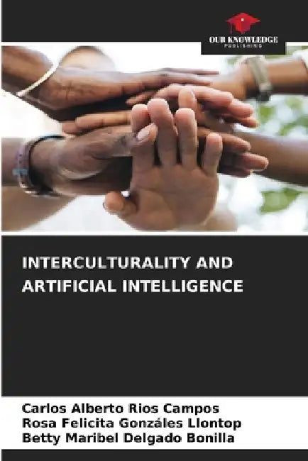 Interculturality and Artificial Intelligence by Carlos Alberto Ríos Campos, Rosa Felicita Gonzáles Llontop, Betty Maribel Delgado Bonilla