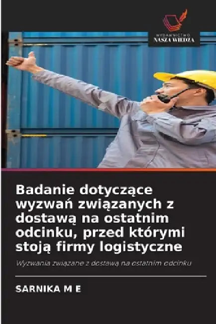 Badanie dotyczące wyzwań związanych z dostawą na ostatnim odcinku, przed którymi stoją firmy logistyczne by Sarnika M. E.