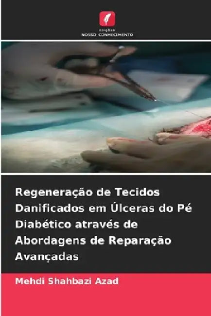 Regeneração de Tecidos Danificados em Úlceras do Pé Diabético através de Abordagens de Reparação Avançadas by Mehdi Shahbazi Azad