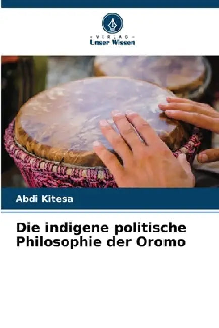 Die indigene politische Philosophie der Oromo by Abdi Kitesa