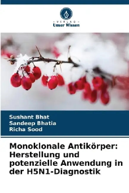 Monoklonale Antikörper: Herstellung und potenzielle Anwendung in der H5N1-Diagnostik by Sushant Bhat, Sandeep Bhatia, Richa Sood