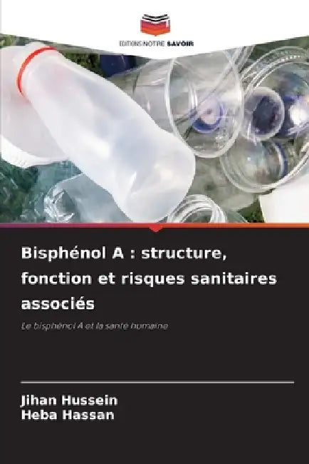 Bisphénol A: structure, fonction et risques sanitaires associés by Jihan Hussein, Heba Hassan