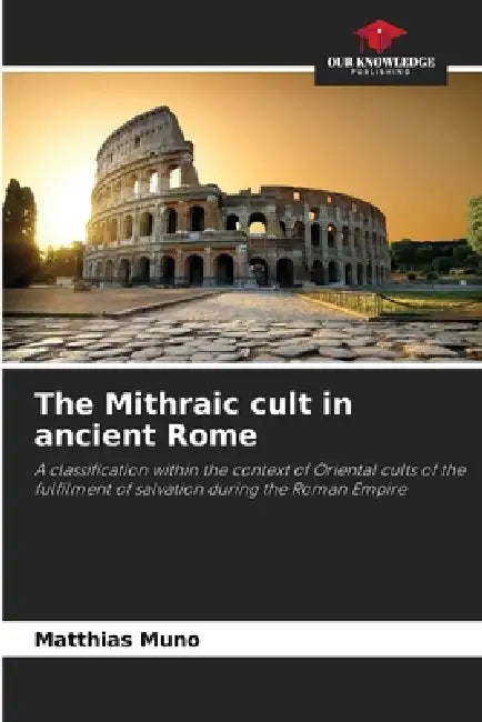 The Mithraic cult in ancient Rome by Matthias Muno