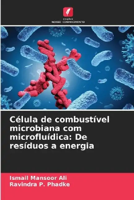 Célula de combustível microbiana com microfluídica: De resíduos a energia by Ismail Mansoor Ali, Ravindra P. Phadke
